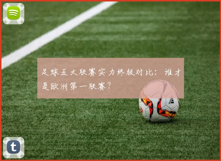 足球五大联赛实力终极对比:谁才是欧洲第一联赛?